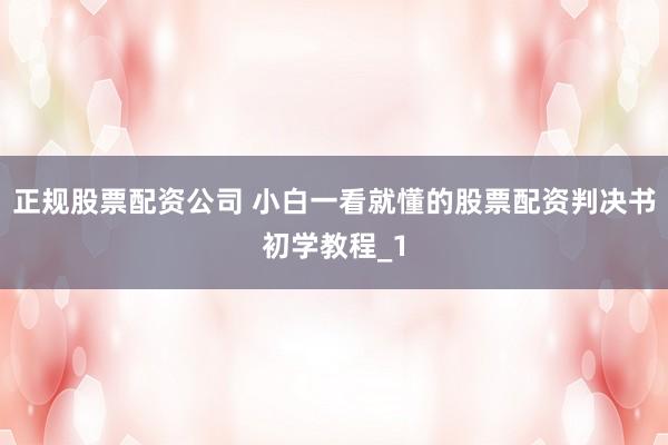 正规股票配资公司 小白一看就懂的股票配资判决书初学教程_1
