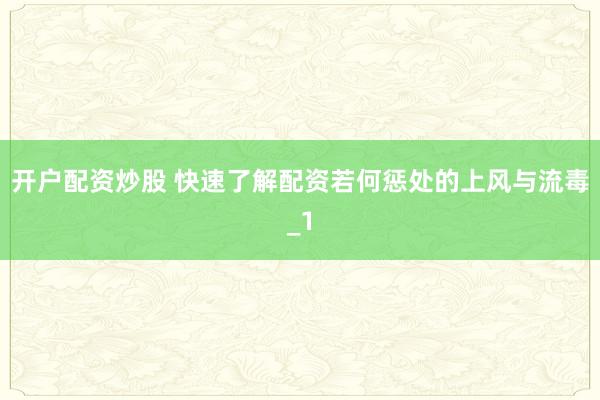 开户配资炒股 快速了解配资若何惩处的上风与流毒_1